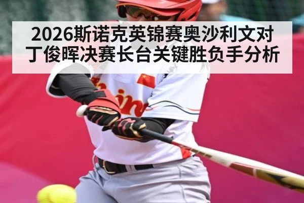 2026斯诺克英锦赛奥沙利文对丁俊晖决赛长台关键胜负手分析 | kaiyun
